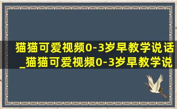 猫猫可爱视频0-3岁早教学说话_猫猫可爱视频0-3岁早教学说话跳舞