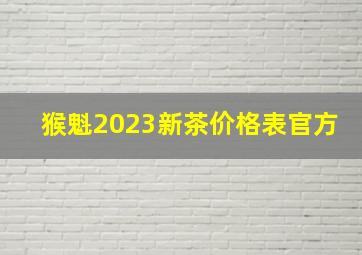 猴魁2023新茶价格表官方