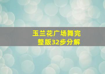 玉兰花广场舞完整版32步分解