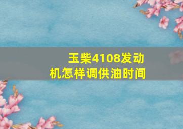 玉柴4108发动机怎样调供油时间