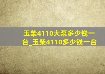 玉柴4110大泵多少钱一台_玉柴4110多少钱一台