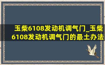 玉柴6108发动机调气门_玉柴6108发动机调气门的最土办法