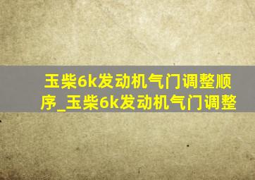 玉柴6k发动机气门调整顺序_玉柴6k发动机气门调整