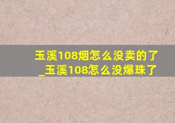 玉溪108烟怎么没卖的了_玉溪108怎么没爆珠了