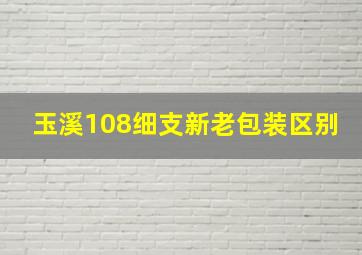 玉溪108细支新老包装区别