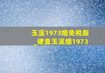 玉溪1973烟免税版_硬盒玉溪烟1973