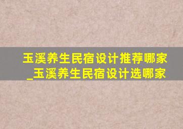 玉溪养生民宿设计推荐哪家_玉溪养生民宿设计选哪家