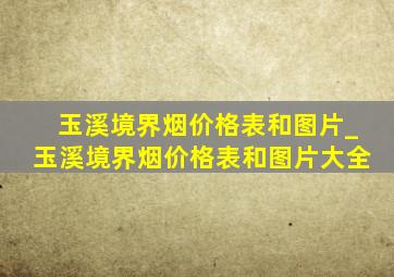 玉溪境界烟价格表和图片_玉溪境界烟价格表和图片大全