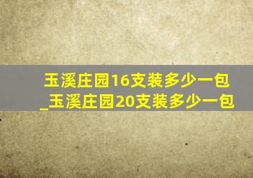 玉溪庄园16支装多少一包_玉溪庄园20支装多少一包