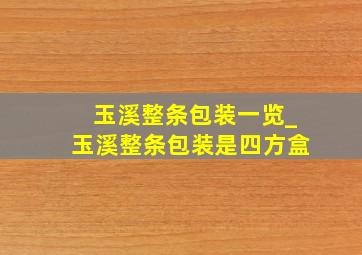 玉溪整条包装一览_玉溪整条包装是四方盒