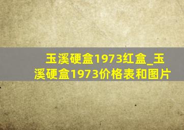 玉溪硬盒1973红盒_玉溪硬盒1973价格表和图片