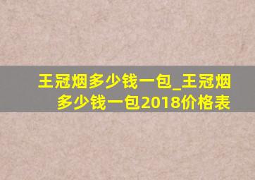 王冠烟多少钱一包_王冠烟多少钱一包2018价格表