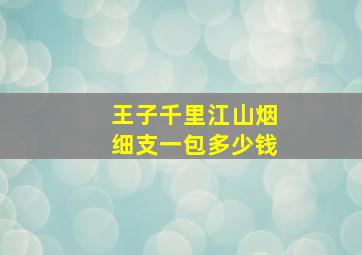 王子千里江山烟细支一包多少钱