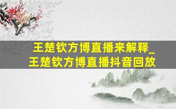 王楚钦方博直播来解释_王楚钦方博直播抖音回放