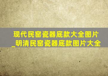 现代民窑瓷器底款大全图片_明清民窑瓷器底款图片大全