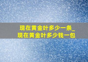 现在黄金叶多少一条_现在黄金叶多少钱一包