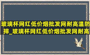 玻璃杯网红(低价烟批发网)耐高温防摔_玻璃杯网红(低价烟批发网)耐高温防摔的