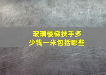 玻璃楼梯扶手多少钱一米包括哪些