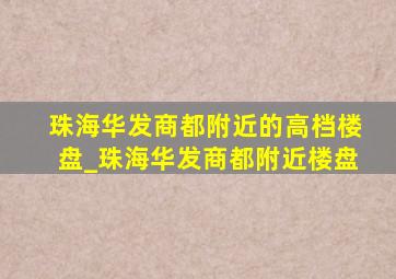 珠海华发商都附近的高档楼盘_珠海华发商都附近楼盘