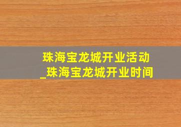 珠海宝龙城开业活动_珠海宝龙城开业时间