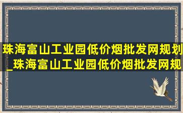 珠海富山工业园(低价烟批发网)规划_珠海富山工业园(低价烟批发网)规划图