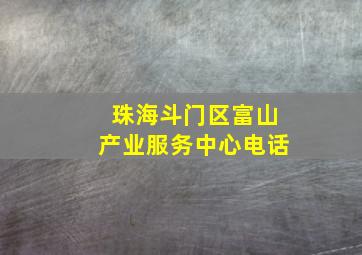 珠海斗门区富山产业服务中心电话