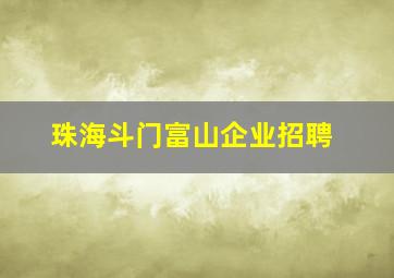 珠海斗门富山企业招聘