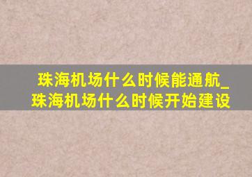 珠海机场什么时候能通航_珠海机场什么时候开始建设