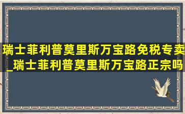 瑞士菲利普莫里斯万宝路免税专卖_瑞士菲利普莫里斯万宝路正宗吗