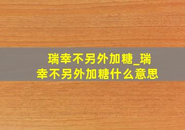 瑞幸不另外加糖_瑞幸不另外加糖什么意思