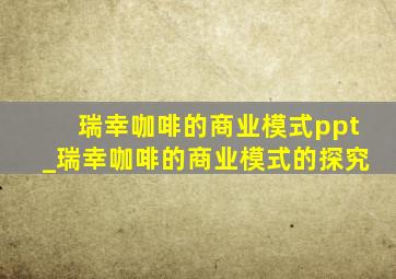 瑞幸咖啡的商业模式ppt_瑞幸咖啡的商业模式的探究