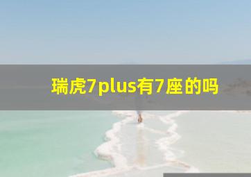 瑞虎7plus有7座的吗