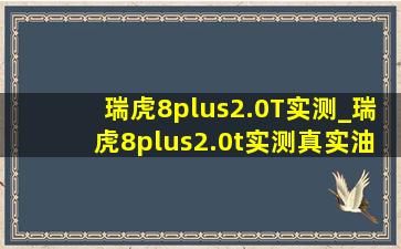 瑞虎8plus2.0T实测_瑞虎8plus2.0t实测真实油耗