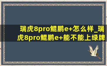 瑞虎8pro鲲鹏e+怎么样_瑞虎8pro鲲鹏e+能不能上绿牌