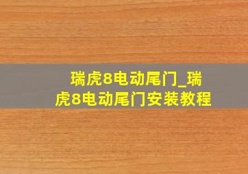 瑞虎8电动尾门_瑞虎8电动尾门安装教程