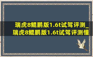 瑞虎8鲲鹏版1.6t试驾评测_瑞虎8鲲鹏版1.6t试驾评测懂车帝