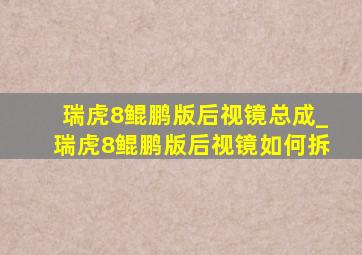 瑞虎8鲲鹏版后视镜总成_瑞虎8鲲鹏版后视镜如何拆