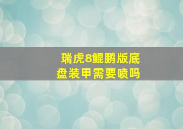 瑞虎8鲲鹏版底盘装甲需要喷吗