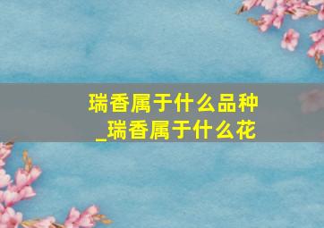 瑞香属于什么品种_瑞香属于什么花