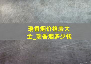 瑞香烟价格表大全_瑞香烟多少钱