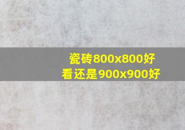 瓷砖800x800好看还是900x900好