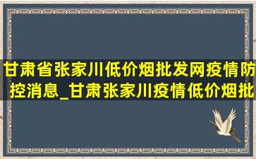 甘肃省张家川(低价烟批发网)疫情防控消息_甘肃张家川疫情(低价烟批发网)消息情况