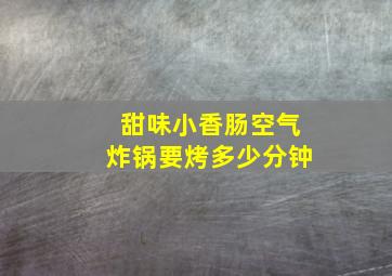 甜味小香肠空气炸锅要烤多少分钟