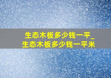 生态木板多少钱一平_生态木板多少钱一平米