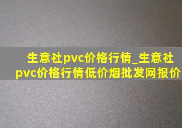 生意社pvc价格行情_生意社pvc价格行情(低价烟批发网)报价