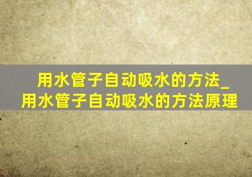 用水管子自动吸水的方法_用水管子自动吸水的方法原理