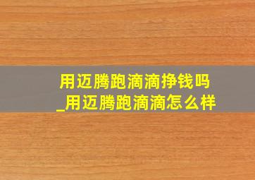 用迈腾跑滴滴挣钱吗_用迈腾跑滴滴怎么样