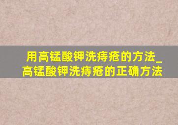 用高锰酸钾洗痔疮的方法_高锰酸钾洗痔疮的正确方法