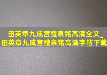 田英章九成宫醴泉铭高清全文_田英章九成宫醴泉铭高清字帖下载