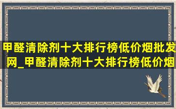 甲醛清除剂十大排行榜(低价烟批发网)_甲醛清除剂十大排行榜(低价烟批发网)品牌